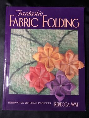 Fantastic Fabric Folding: Innovative Quilting Projects by Rebecca Wat Softbound